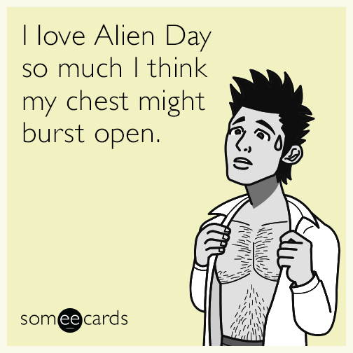 I love Alien Day so much I think my chest might burst open.