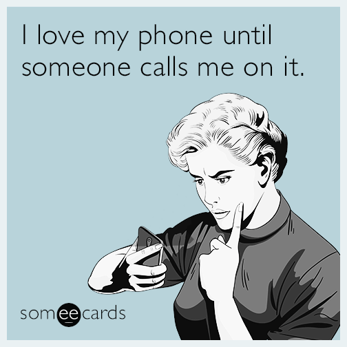 I love my phone until someone calls me on it.