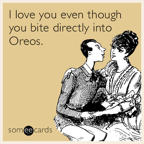 I love you even though you bite directly into Oreos.