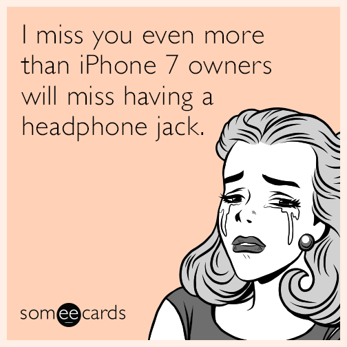 I miss you even more than iPhone 7 owners will miss having a headphone jack.