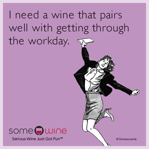 I need a wine that pairs well with getting through the workday.