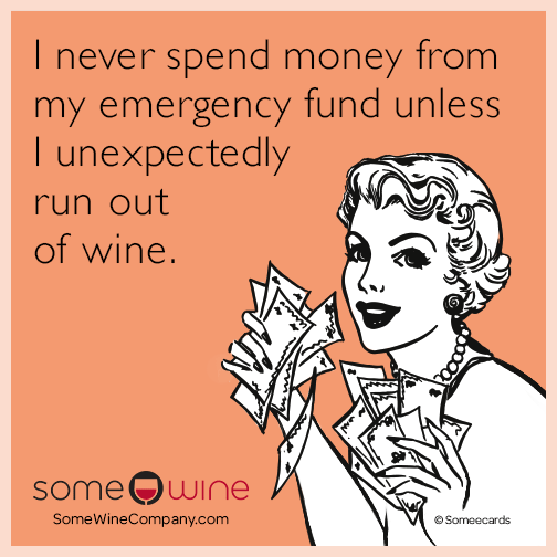 I never spend money from my emergency fund unless I unexpectedly run out of wine