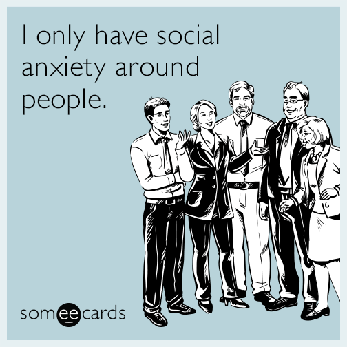 I only have social anxiety around people.