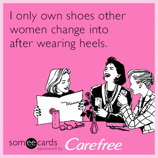 I only wear shoes other women change into after wearing heels.