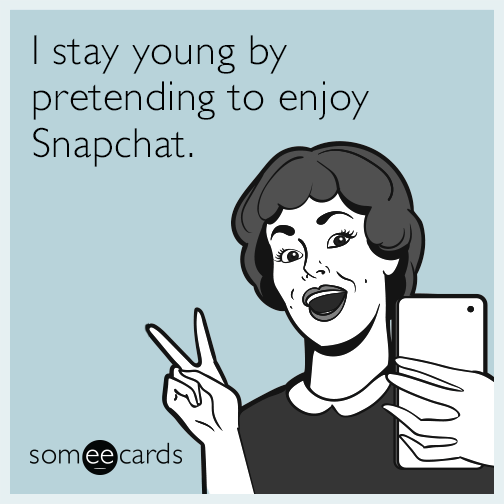 I stay young by pretending to enjoy Snapchat.