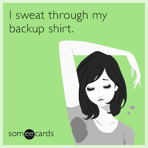 I sweat through my backup shirt.