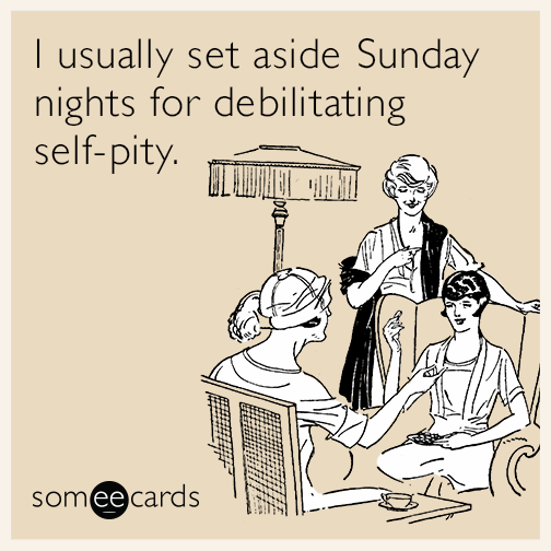 I usually set aside Sunday nights for debilitating self-pity