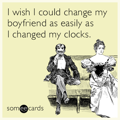 I wish I could change my boyfriend as easily as I changed my clocks.