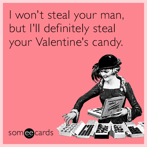 I won't steal your man, but I'll definitely steal your Valentine's candy.