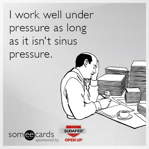 I work well under pressure as long as it isn't sinus pressure.