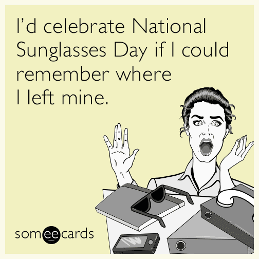 I’d celebrate National Sunglasses Day if I could remember where I left mine.