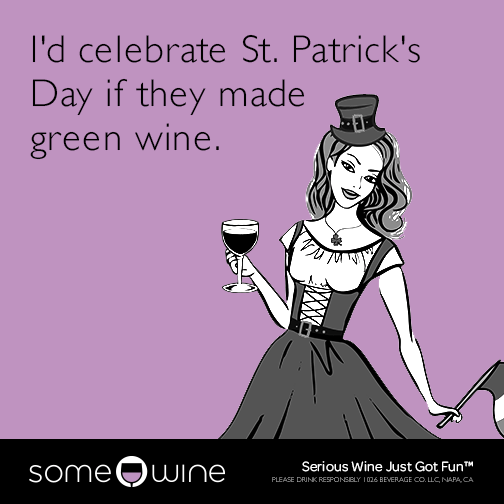 I'd celebrate St. Patrick's Day if they made green wine.