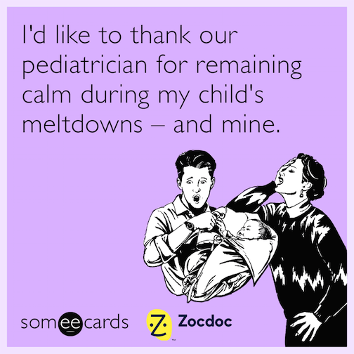 I'd like to thank our pediatrician for remaining calm during my child's meltdowns - and mine.