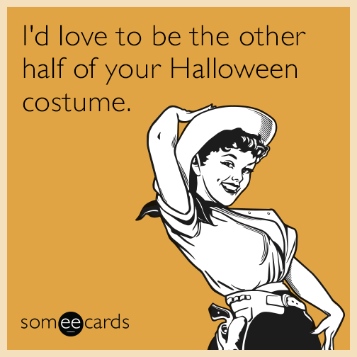 I'd love to be the other half of your Halloween costume.