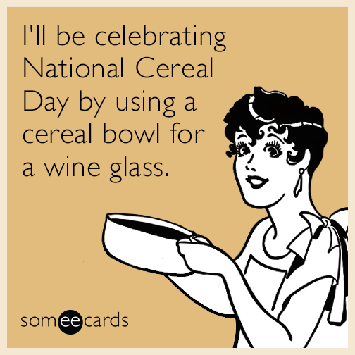 I'll be celebrating National Cereal Day by using a cereal bowl for a wine glass.