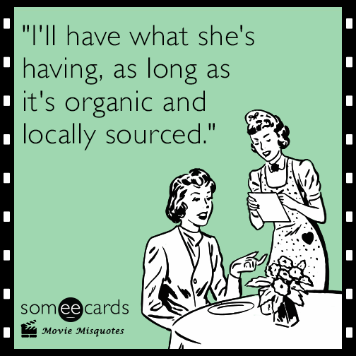 I'll have what she's having, as long as it's organic and locally sourced.