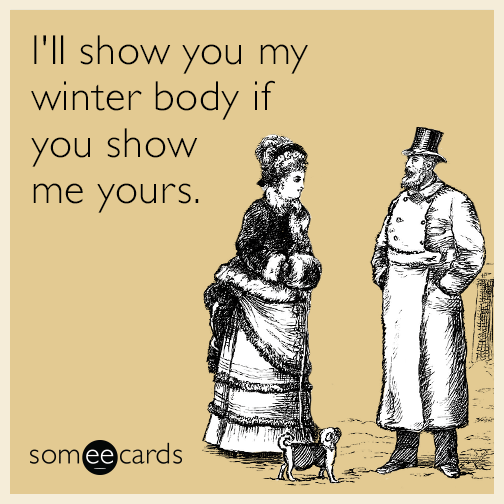 I'll show you my winter body if you show me yours.