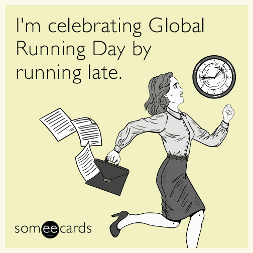 I'm celebrating Global Running Day by running late.