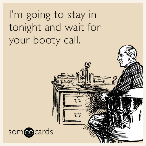 I'm going to stay in tonight and wait for your booty call