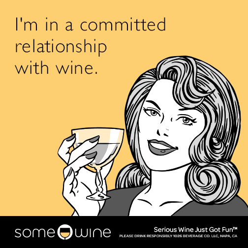 I'm in a committed relationship with wine.