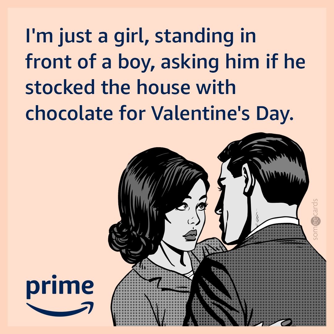 I'm just a girl, standing in front of a boy, asking him if stocked the house with chocolate for Valentine's Day.