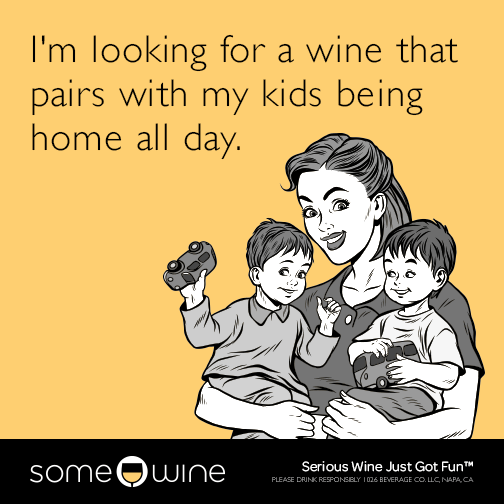 I'm looking for a wine that pairs with my kids being home all day