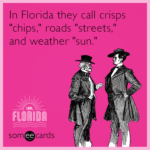 In Florida they call crisps "chips," roads "streets," and weather "sun."