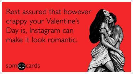 Rest assured that however crappy your Valentine's Day is, Instagram can make it look romantic.