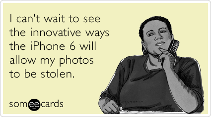 I can't wait to see the innovative ways the iPhone 6 will allow my photos to be stolen.