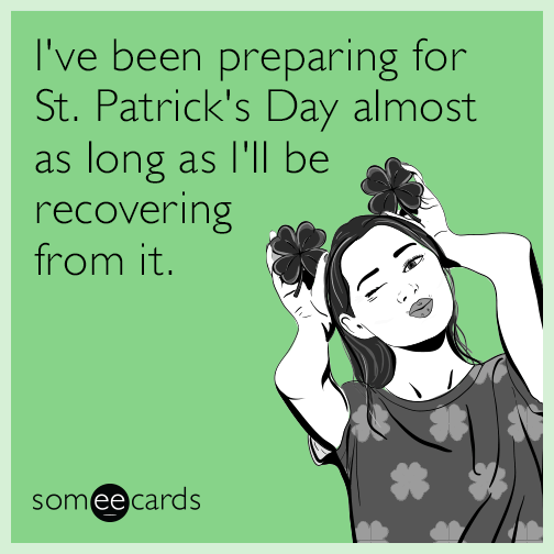 I've been preparing for St. Patrick's Day almost as long as I'll be recovering from it.