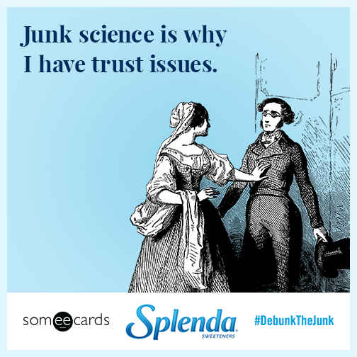 Junk science is why I have trust issues.