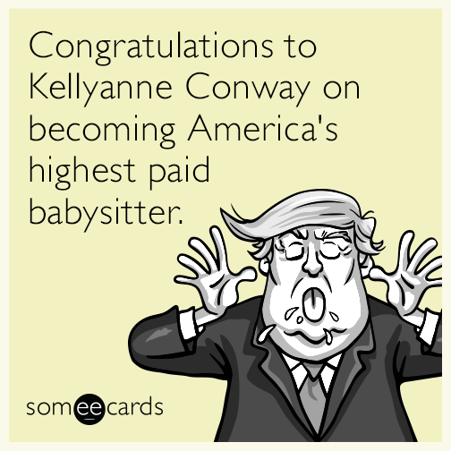 Congratulations to Kellyanne Conway on becoming America's highest paid babysitter.