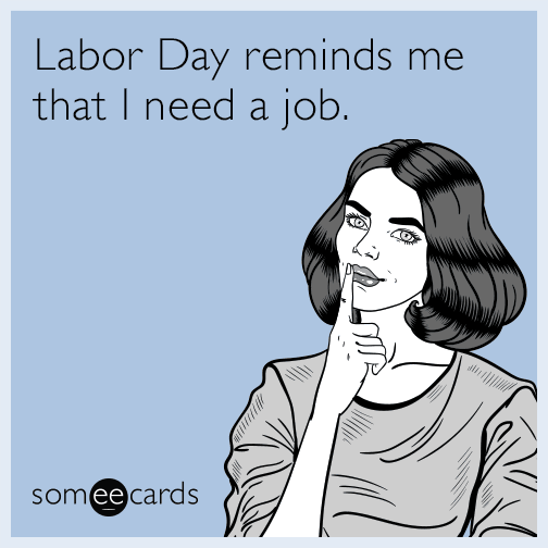 Labor Day reminds me that I need a job.