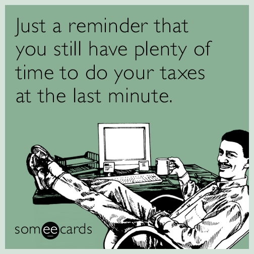 Just a reminder that you still have plenty of time to do your taxes at the last minute.