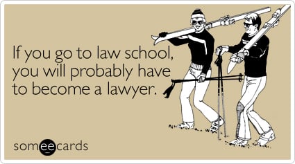 If you go to law school, you will probably have to become a lawyer