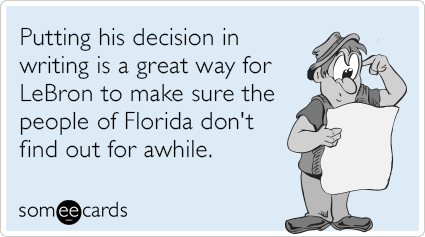 Putting his decision in writing is a great way for LeBron to make sure the people of Florida don't find out for awhile.