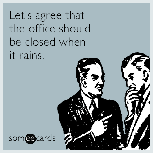 Let's agree that the office should be closed when it rains