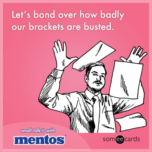 Let's bond over how badly our brackets are busted.