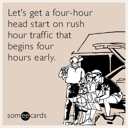 Let's get a four-hour head start on rush hour traffic that begins four hours early