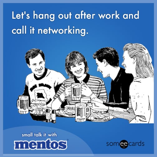 Let's hang out after work and call it networking.