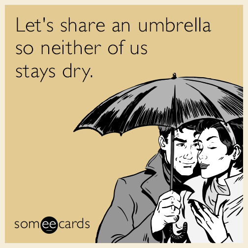 Let's share an umbrella so neither of us stays dry.