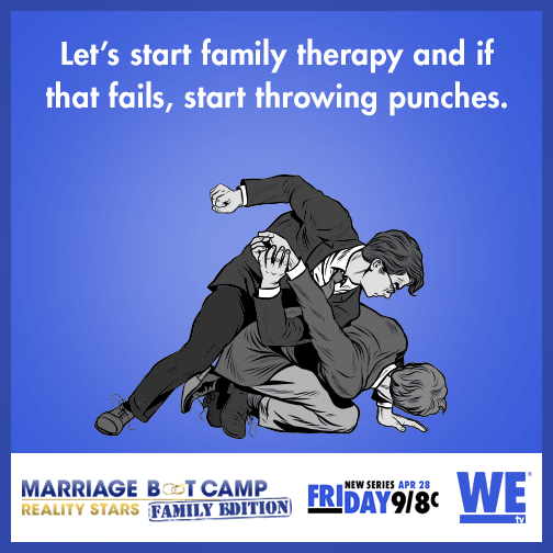 Let's start family therapy and if that fails, start throwing punches.