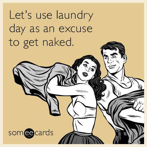 Let's use laundry day as an excuse to get naked.