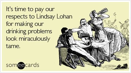 It's time to pay our respects to Lindsay Lohan for making our drinking problems look miraculously tame