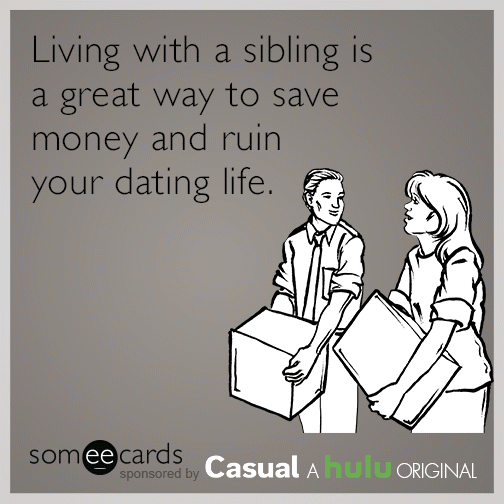 Living with a sibling is a great way to save on money and ruin your dating life