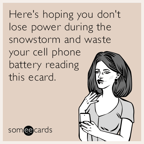 Here's hoping you don't lose power during the snowstorm and waste your cell phone battery reading this ecard.