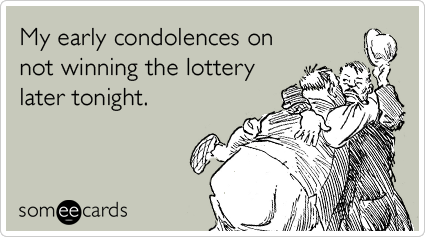 My early condolences on not winning the lottery later tonight.