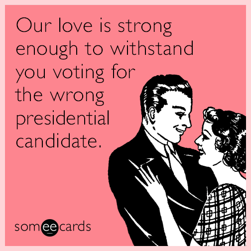 Our love is strong enough to withstand you voting for the wrong presidential candidate.