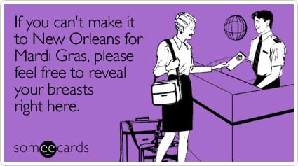 If you can't make it to New Orleans for Mardi Gras, please feel free to reveal your breasts right here