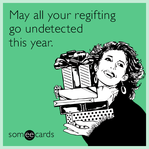 May all your regifting go undetected this year.